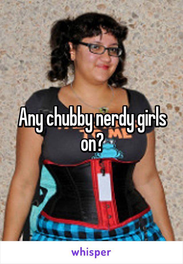 Space G. reccomend Chubby nerdy chicks