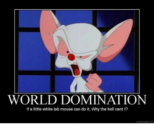 I will have world domination